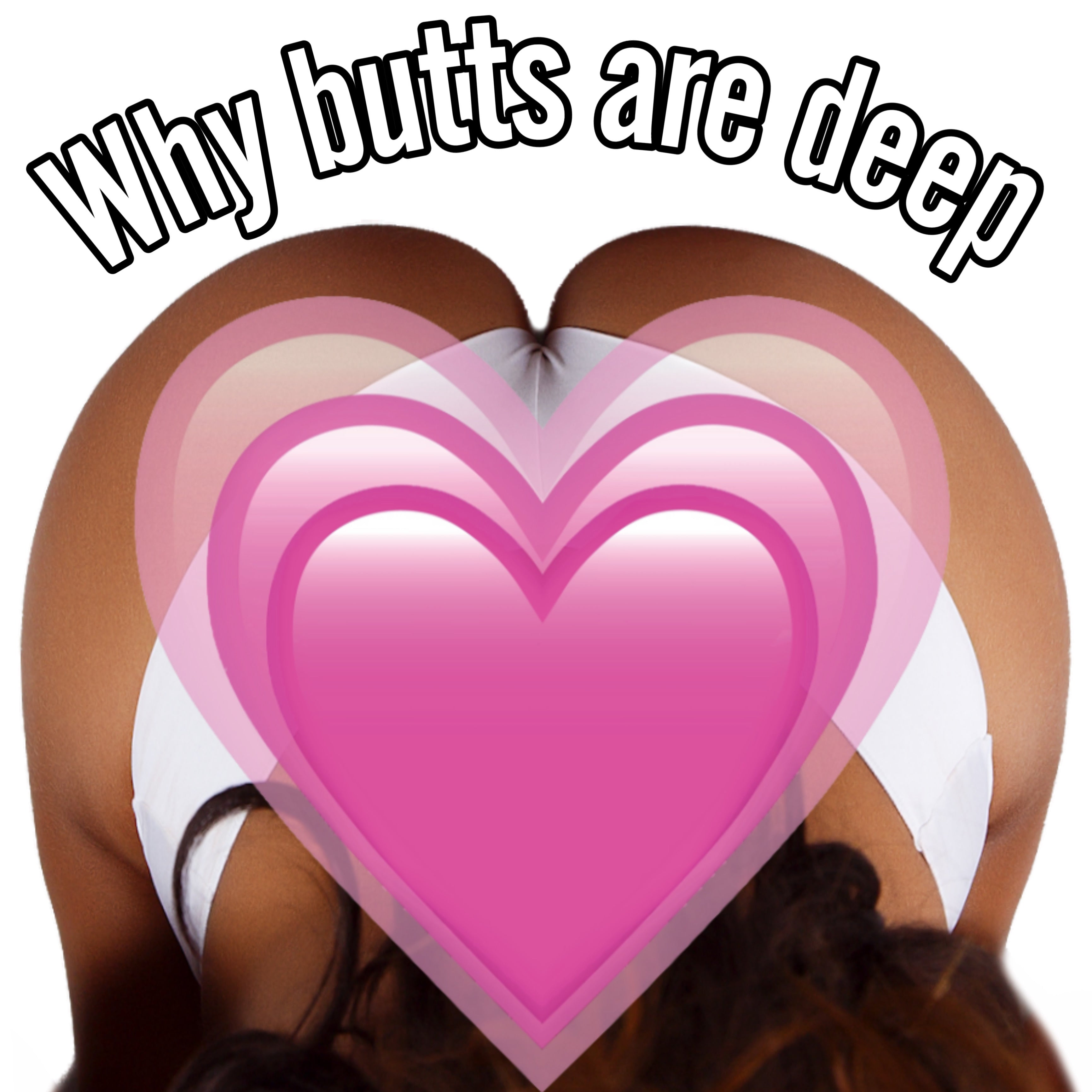 Why butts are deep